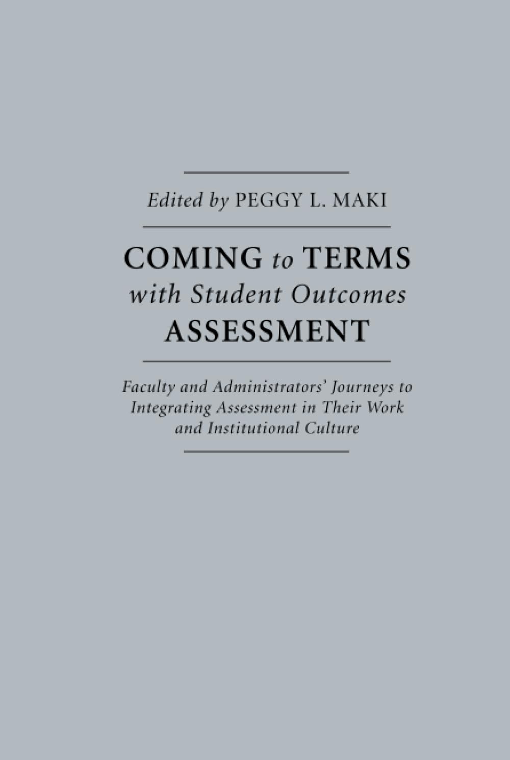 Coming to Terms with Student Outcomes Assessment: Faculty and Administrators’ Journeys to Integrating Assessment in Their Work and Institutional ... in Their Work and Institutional Culture