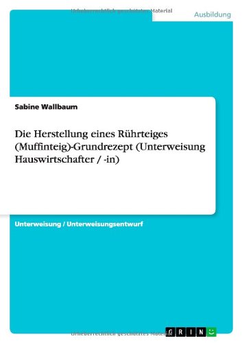 Die Herstellung eines Rührteiges (Muffinteig)-Grundrezept (Unterweisung Hauswirtschafter / -in)