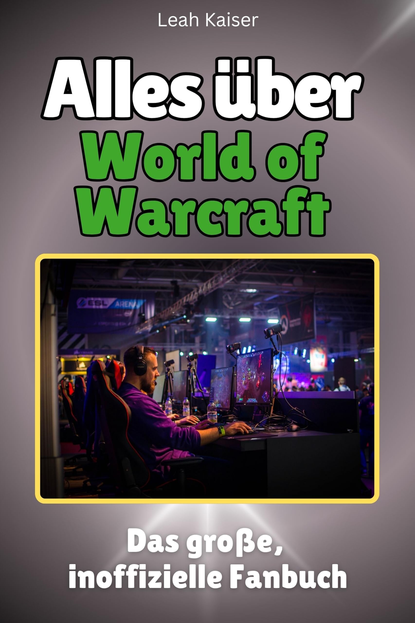 Alles über World of Warcraft - Hochwertige Hardcover-Ausgabe - das perfekte Geschenk: Das große, inoffizielle Fanbuch