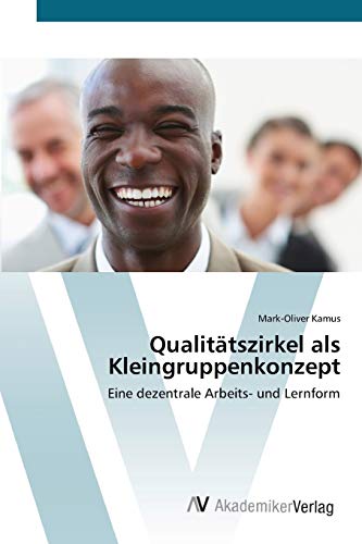 Qualitatszirkel als Kleingruppenkonzept: Eine dezentrale Arbeits- und Lernform