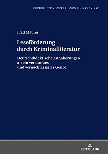 Leseförderung durch Kriminalliteratur: Deutschdidaktische Annäherungen an ein verkanntes und vernachlässigtes Genre (Erziehungskonzeptionen und Praxis, Band 83)