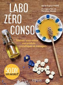 Labo zéro conso : réalisez vous-même vos produits cosmétiques et ménagers : 50 DIY 100 % naturels