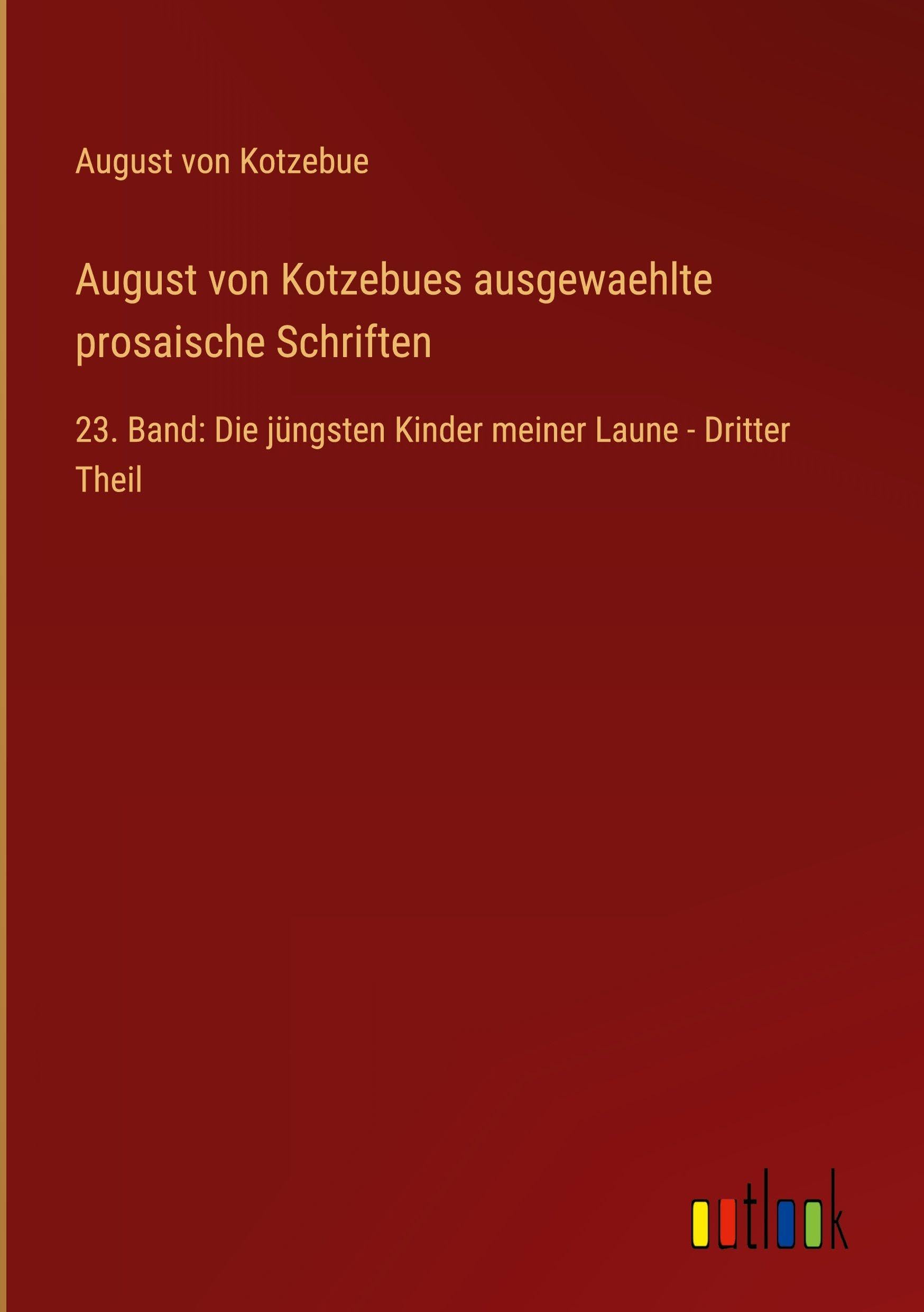 August von Kotzebues ausgewaehlte prosaische Schriften: 23. Band: Die jüngsten Kinder meiner Laune - Dritter Theil