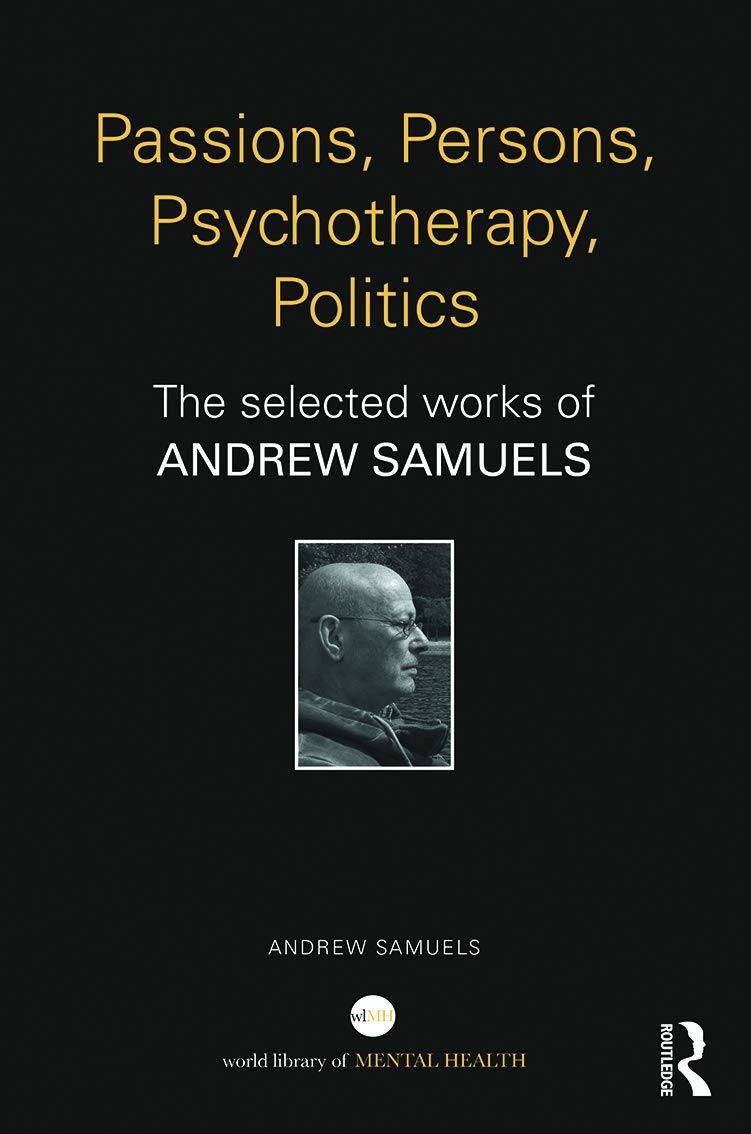 Passions, Persons, Psychotherapy, Politics: The selected works of Andrew Samuels (World Library of Mental Health)
