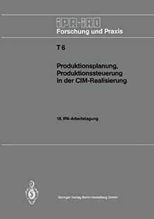 Produktionsplanung, Produktionssteuerung in der CIM-Realisierung: 18. IPA-Arbeitstagung, 22. und 23. April 1986 in Stuttgart (IPA-IAO - Forschung und Praxis Tagungsberichte, 6, Band 6)