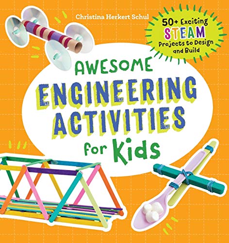 Awesome Engineering Activities for Kids: 50+ Exciting STEAM Projects to Design and Build (Awesome Steam Activities for Kids)