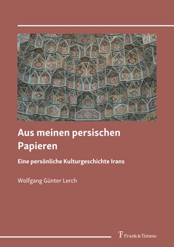 Aus meinen persischen Papieren: Eine persönliche Kulturgeschichte Irans