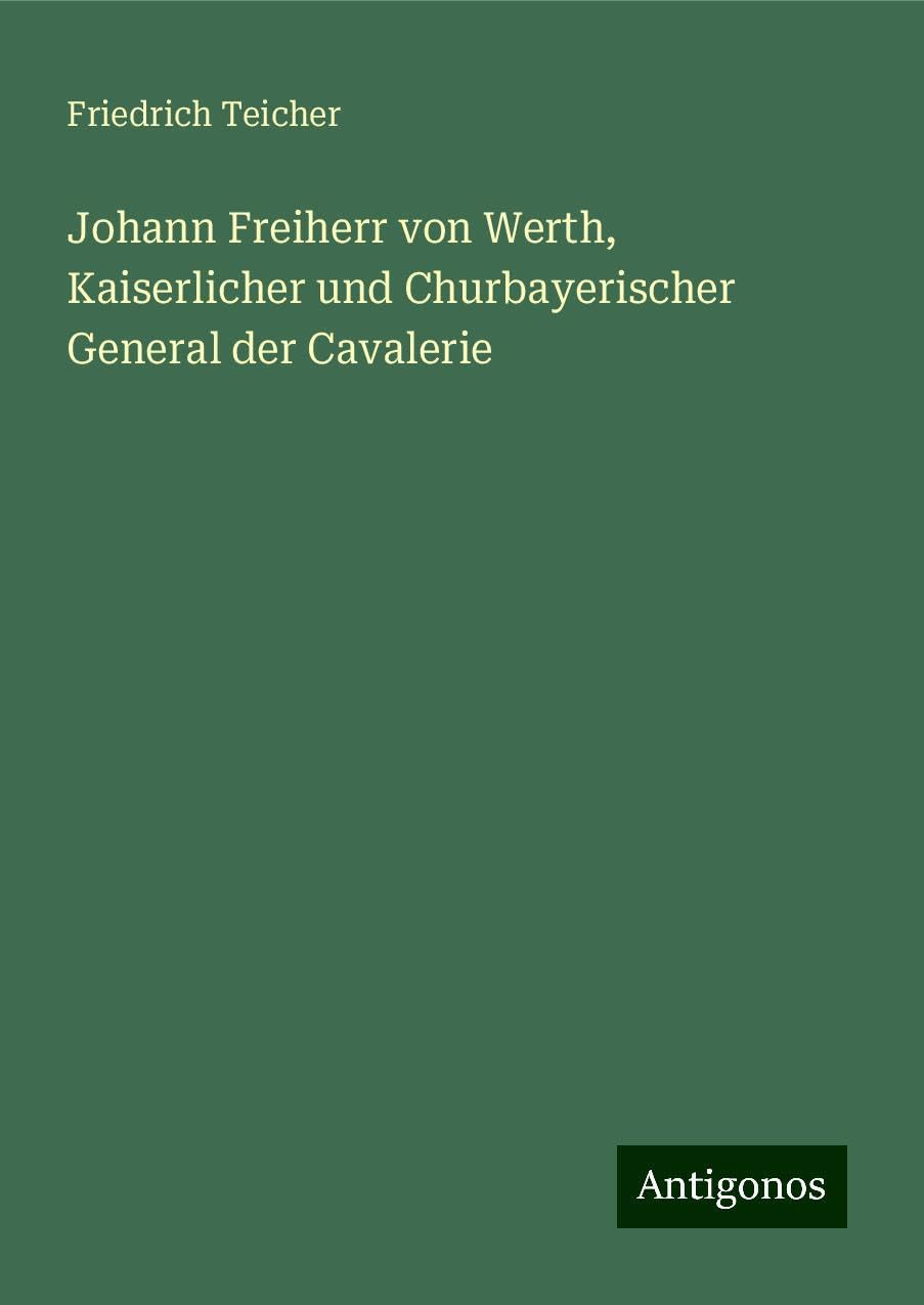 Johann Freiherr von Werth, Kaiserlicher und Churbayerischer General der Cavalerie