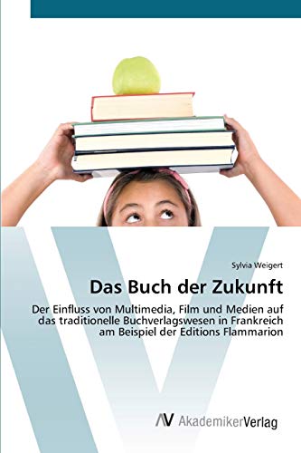Das Buch der Zukunft: Der Einfluss von Multimedia, Film und Medien auf das traditionelle Buchverlagswesen in Frankreich am Beispiel der Editions Flammarion