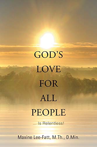 God’s Love for All People . . .: ... Is Relentless!