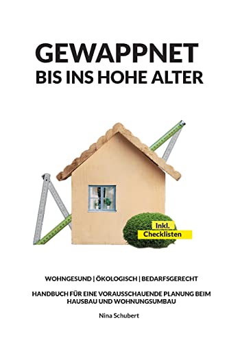 Gewappnet bis ins hohe Alter: Wohngesund Ökologisch Bedarfsgerecht, Handbuch für eine vorausschauende Planung beim Hausbau und Wohnungsumbau