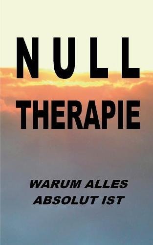 Nulltherapie - warum alles absolut ist: Integrale Identität durch Disidentifikation