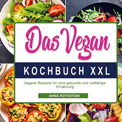 Das Vegan Kochbuch XXL: Vegane Rezepte für eine gesunde und vielfältige Ernährung