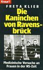 Die Kaninchen von Ravensbrück. Medizinische Versuche an Frauen in der NS- Zeit