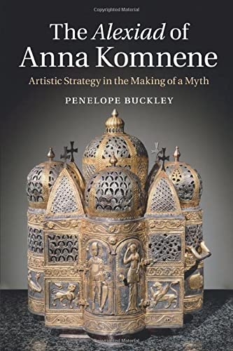 The Alexiad of Anna Komnene: Artistic Strategy in the Making of a Myth