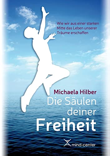Die Säulen deiner Freiheit: Wie wir aus einer starken Mitte das Leben unserer Träume erschaffen