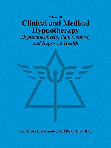 Volume III Clinical and Medical Hypnotherapy: Hypnoanesthesia, Pain Control, and Improved Health