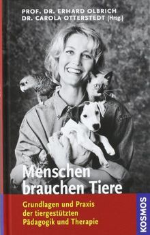 Menschen brauchen Tiere: Grundlagen und Praxis der tiergestützten Pädagogik und Therapie