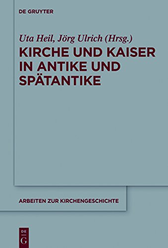 Kirche und Kaiser in Antike und Spätantike (Arbeiten zur Kirchengeschichte, Band 136)