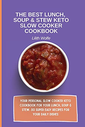 The Best Lunch, Soup & Stew Keto Slow Cooker Cookbook: Your personal Slow Cooker Keto Cookbook for your Lunch, Soup & Stew. 50 super easy recipes for your daily dishes