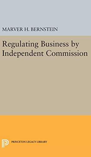 Regulating Business by Independent Commission (Princeton Legacy Library)
