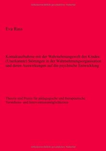 Kontaktaufnahme mit der Wahrnehmungswelt des Kindes: (Unerkannte) Störungen in der Wahrnehmungsorganisation und deren Auswirkungen auf die psychische ... Verstehens- und Interventionsmöglichkeiten