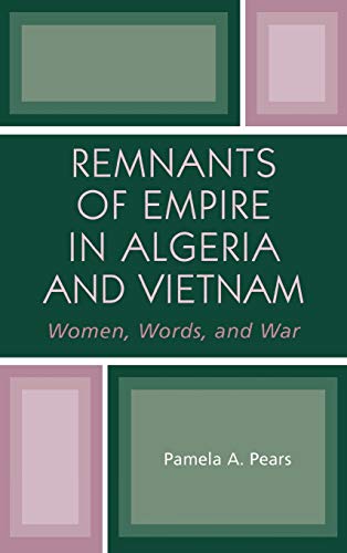 Remnants of Empire in Algeria and Vietnam: Women, Words, and War (After the Empire)