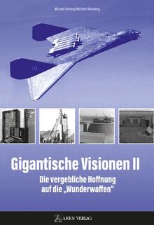 Gigantische Visionen II: Die vergebliche Hoffnung auf die „Wunderwaffen“