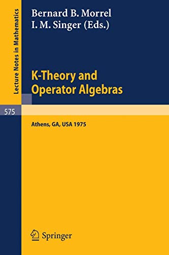 K-Theory and Operator Algebras: Proceedings of a Conference Held at the University of Georgia in Athens, Georgia, April 21 - 25, 1975 (Lecture Notes in Mathematics, 575, Band 575)
