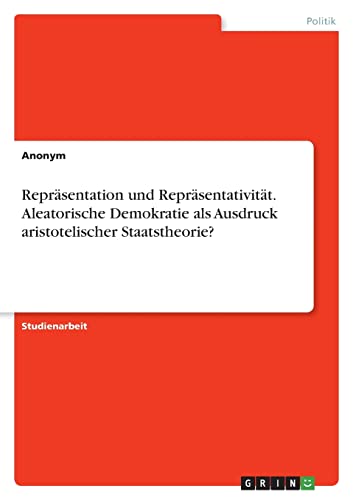 Repräsentation und Repräsentativität. Aleatorische Demokratie als Ausdruck aristotelischer Staatstheorie?