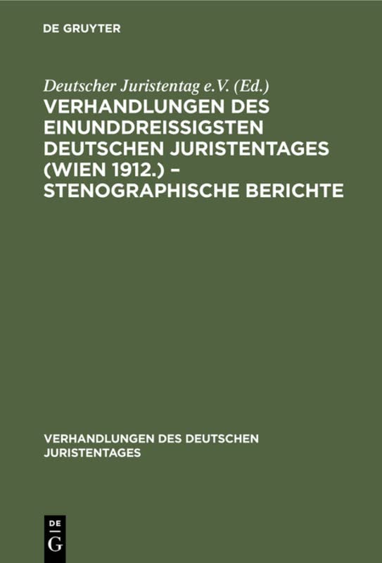 Verhandlungen des Einunddreißigsten Deutschen Juristentages (Wien 1912.) – Stenographische Berichte (Verhandlungen des Deutschen Juristentages, 31, 3, Band 31)