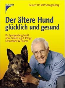 Der ältere Hund glücklich und gesund: Dr. Spangenberg berät über Ernährung & Pflege, Gesundheit & Fitness