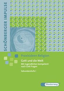 Schönberger Impulse. Praxisideen Religion: Gott und die Welt: Mit Jugendlichen kompetent nach Gott fragen