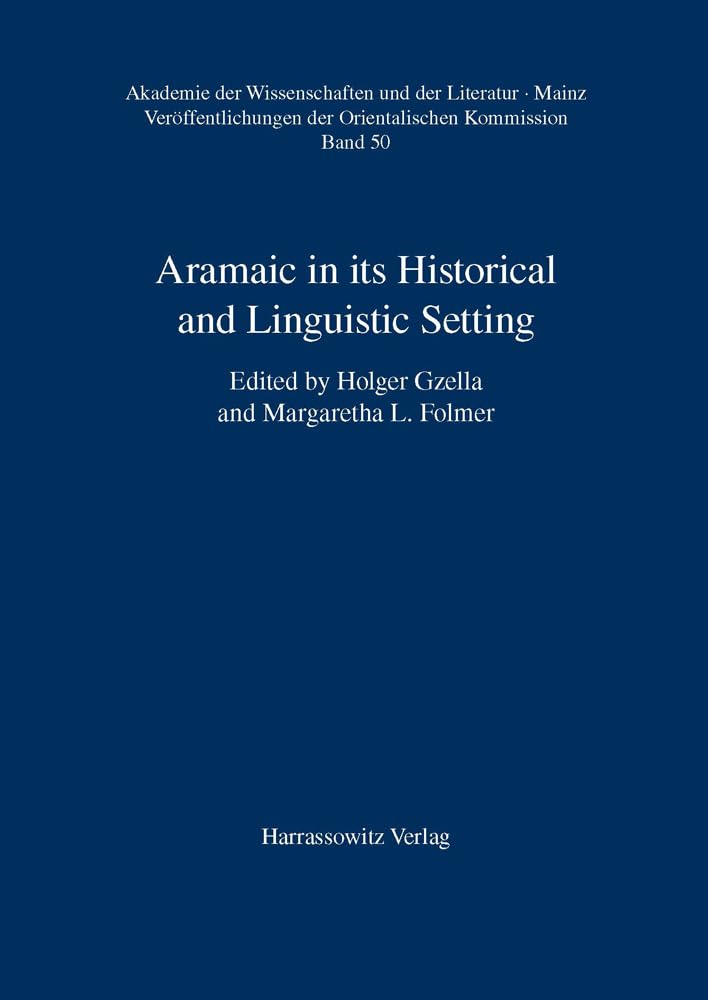 Aramaic in its Historical and Linguistic Setting (Veröffentlichungen der Orientalischen Kommission (VOK) der Akademie der Wissenschaften und der Literatur, Mainz, Band 50)