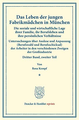 Das Leben der jungen Fabrikmädchen in München. Die soziale und wirtschaftliche Lage ihrer Familie, ihr Berufsleben und ihre persönlichen Verhältnisse. ... (Duncker & Humblot reprints, Band 135)