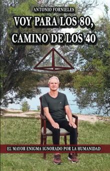 VOY PARA LOS 80, CAMINO DE LOS 40: EL MAYOR ENIGMA IGNORADO POR LA HUMANIDAD