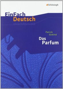 EinFach Deutsch Unterrichtsmodelle: Patrick Süskind: Das Parfum: Gymnasiale Oberstufe