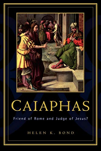 Bond, Helen K. Caiaphas, Friend Of Rome And Judge Of Jesus?