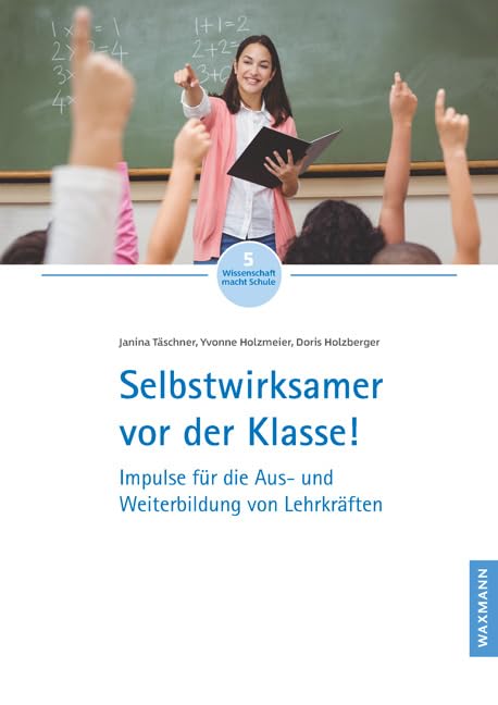 Selbstwirksamer vor der Klasse!: Impulse für die Aus- und Weiterbildung von Lehrkräften (Wissenschaft macht Schule)