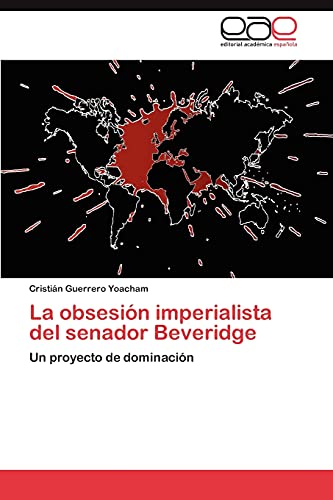 La obsesión imperialista del senador Beveridge: Un proyecto de dominación
