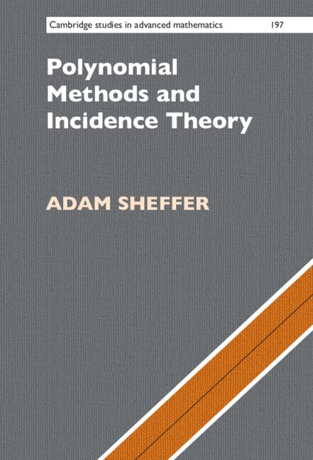 Polynomial Methods and Incidence Theory (Cambridge Studies in Advanced Mathematics, 197)