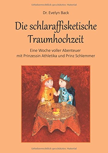 Die schlaraffisketische Traumhochzeit - Eine Woche voller Abenteuer mit Prinzessin Athletika und Prinz Schlemmer
