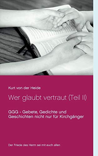 Wer glaubt vertraut (Teil II): GGG - Gebete, Gedichte und Geschichten nicht nur für Kirchgänger