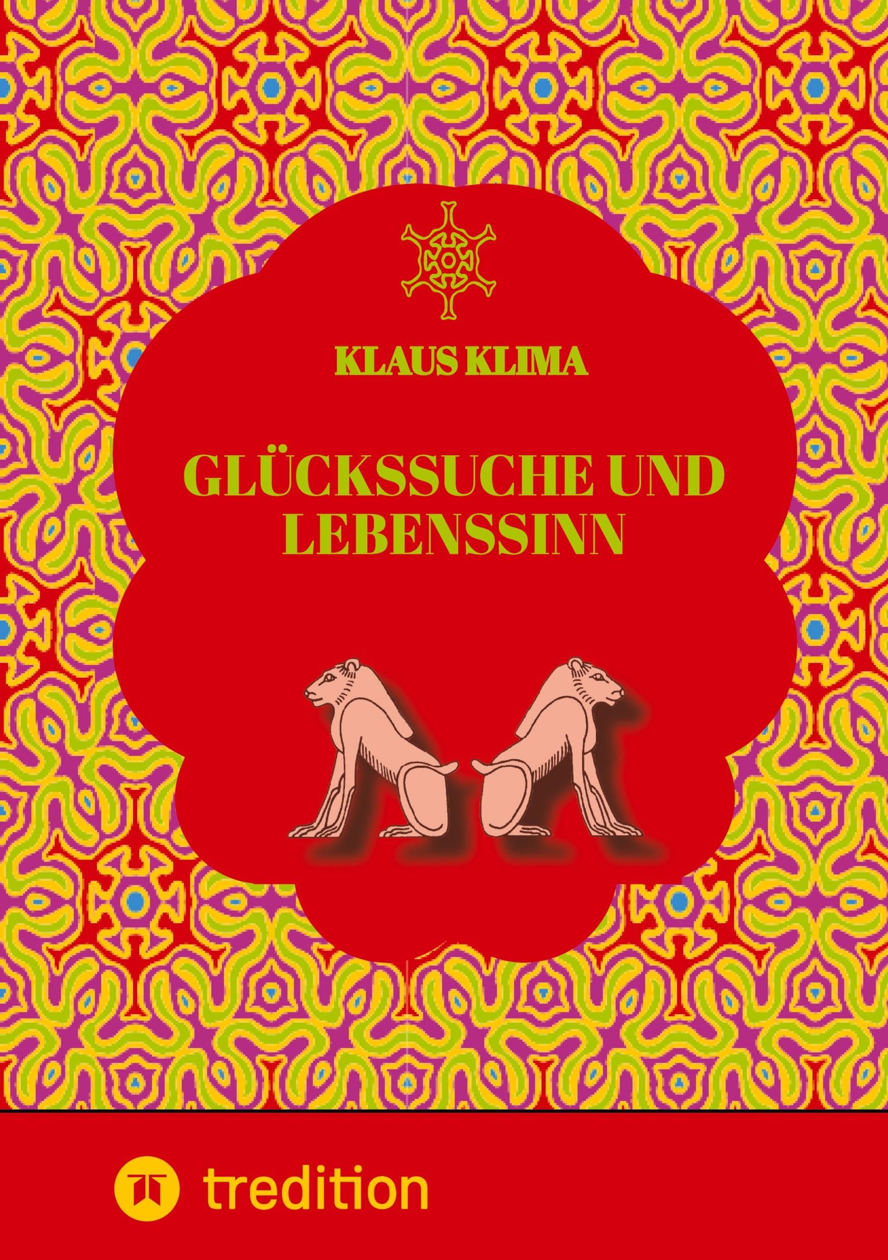 Glückssuche und Lebenssinn: Wie lebt man sein Leben sinnvoll und glücklich. Und wann lebt man sinnwidrig und verfehlt das Glück?