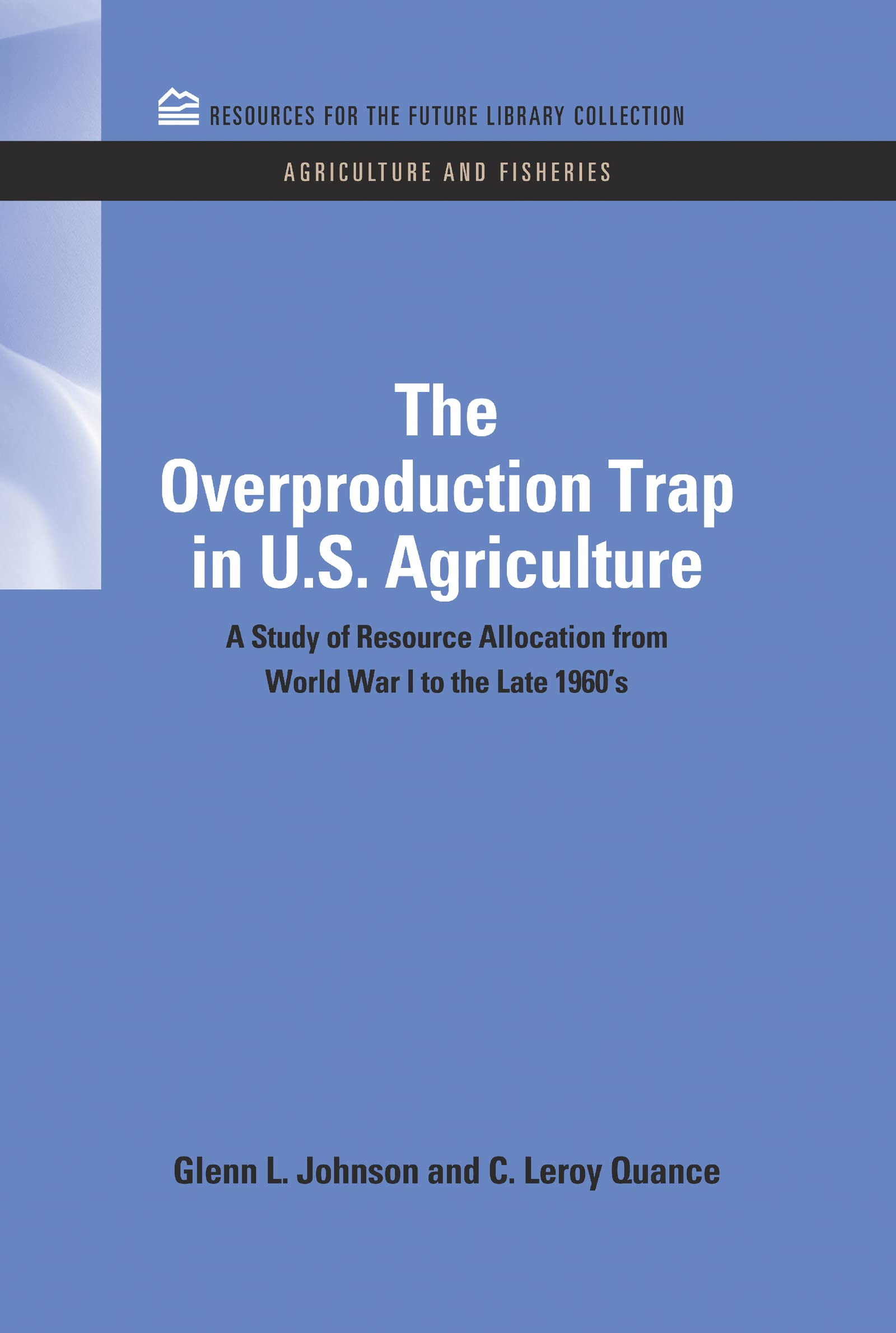 The Overproduction Trap in U.S. Agriculture: A Study of Resource Allocation from World War I to the Late 1960's (Agriculture And Fisheries, 5, Band 5)