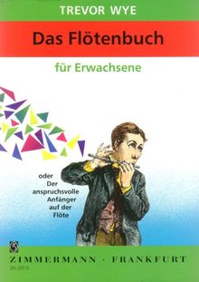 Flötenbuch für Erwachsene: oder Der Anspruchsvolle Anfänger auf der Flöte