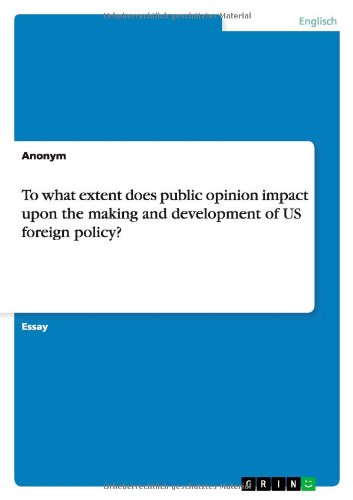 To what extent does public opinion impact upon the making and development of US foreign policy?