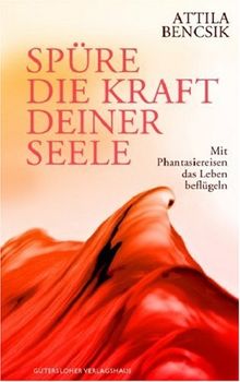 Spüre die Kraft Deiner Seele. Mit Phantasiereisen das Leben beflügeln