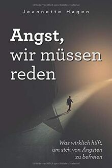 Angst, wir müssen reden: Was wirklich hilft, um sich von Ängsten zu befreien