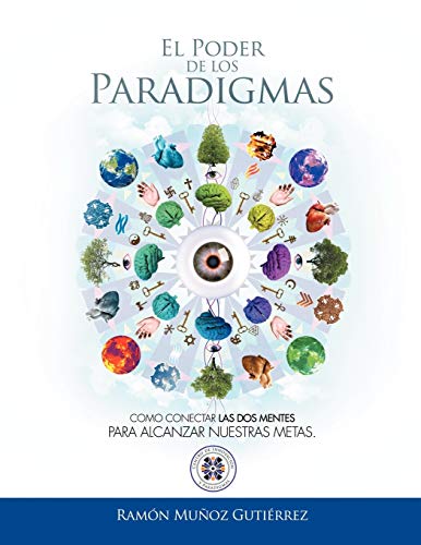El poder de los Paradigmas: Como conectar las dos mentes para alcanzar nuestras metas.